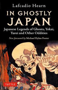 Cover image for In Ghostly Japan: Japanese Legends of Ghosts, Yokai, Yurei and Other Oddities