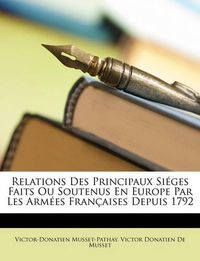 Cover image for Relations Des Principaux Siges Faits Ou Soutenus En Europe Par Les Armes Franaises Depuis 1792