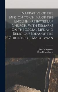 Cover image for Narrative of the Mission to China of the English Presbyterian Church. With Remarks On the Social Life and Religious Ideas of the Chinese, by J. Macgowan