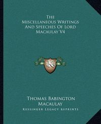 Cover image for The Miscellaneous Writings and Speeches of Lord Macaulay V4