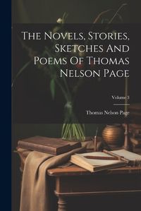 Cover image for The Novels, Stories, Sketches And Poems Of Thomas Nelson Page; Volume 3