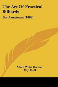 Cover image for The Art of Practical Billiards: For Amateurs (1889)