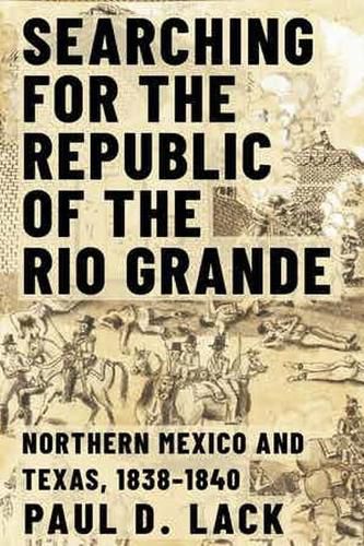 Cover image for Searching for the Republic of the Rio Grande: Northern Mexico and Texas, 1838-1840