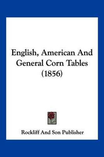 Cover image for English, American and General Corn Tables (1856)