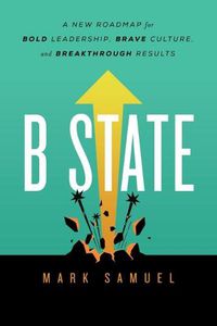 Cover image for B State: A New Roadmap for Bold Leadership, Brave Culture, and Breakthrough Results