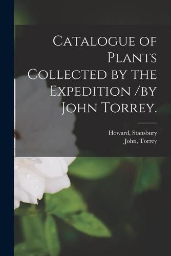 Catalogue of Plants Collected by the Expedition /by John Torrey.