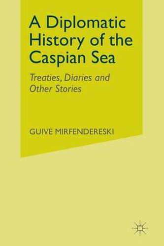 Cover image for A Diplomatic History of the Caspian Sea: Treaties, Diaries and Other Stories