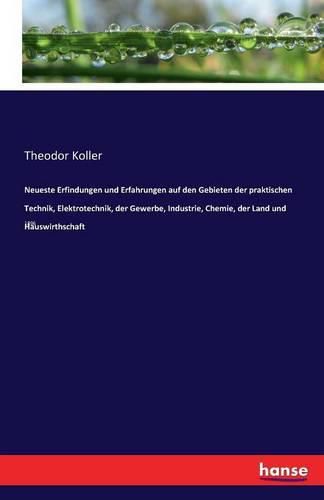 Neueste Erfindungen und Erfahrungen auf den Gebieten der praktischen Technik, Elektrotechnik, der Gewerbe, Industrie, Chemie, der Land und Hauswirthschaft: 1896