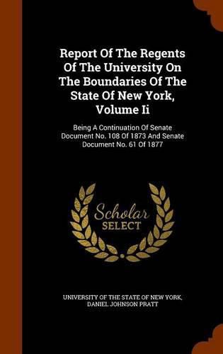 Report of the Regents of the University on the Boundaries of the State of New York, Volume II: Being a Continuation of Senate Document No. 108 of 1873 and Senate Document No. 61 of 1877