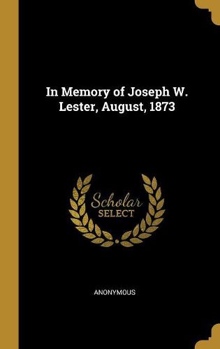 Cover image for In Memory of Joseph W. Lester, August, 1873