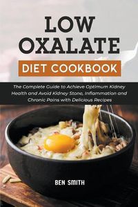 Cover image for Low Oxalate Diet Cookbook: The Complete Guide to Achieve Optimum Kidney Health and Avoid Kidney Stone, Inflammation and Chronic Pains with Delicious Recipes