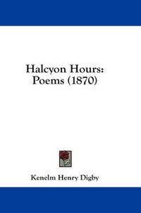 Cover image for Halcyon Hours: Poems (1870)