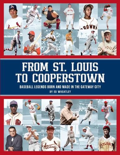 Cover image for From St. Louis to Cooperstown: Legends Born and Made in the Gateway City