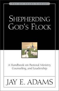 Cover image for Shepherding God's Flock: A Handbook on Pastoral Ministry, Counseling, and Leadership