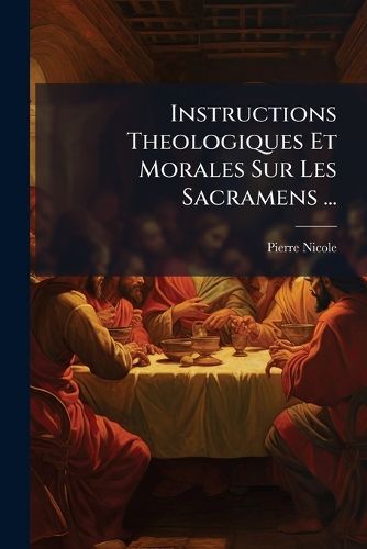 Cover image for Instructions Theologiques Et Morales Sur Les Sacramens ...