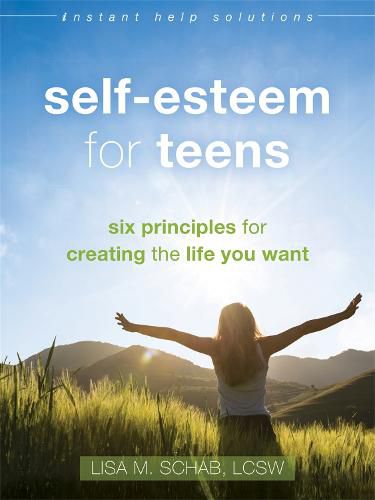 Cover image for Self-Esteem for Teens: Six Principles for Creating the Life You Want