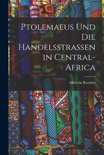 Cover image for Ptolemaeus Und Die Handelsstrassen in Central-Africa
