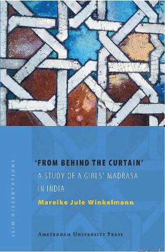 Cover image for From Behind the Curtain: A Study of a Girls' Madrasa in India