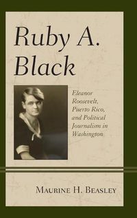Cover image for Ruby A. Black: Eleanor Roosevelt, Puerto Rico, and Political Journalism in Washington