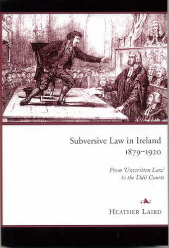 Subversive Law in Ireland, 1879-1920: From 'unwritten Law' to the Dail Courts