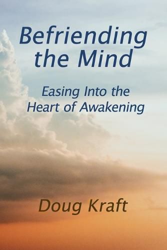 Cover image for Befriending the Mind: Easing Into the Heart of Awakening