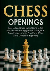 Cover image for Chess Openings: How to Win Almost Every Game in the First 5 Moves with Aggressive Strategies & Secret Traps Used by Pros (Even If You Are a Complete Beginner)