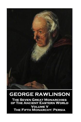 Cover image for George Rawlinson - The Seven Great Monarchies of The Ancient Eastern World - Volume V: The Fifth Monarchy: Persia