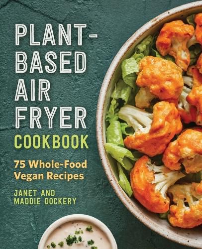 Plant-Based Air Fryer Cookbook: 75 Whole-Food Vegan Recipes