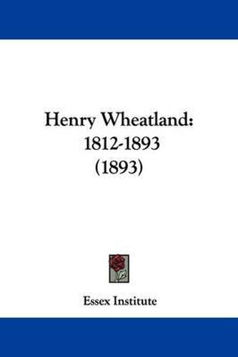 Henry Wheatland: 1812-1893 (1893)