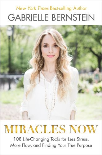 Cover image for Miracles Now: 108 Life-Changing Tools for Less Stress, More Flow, and Finding Your True Purpose