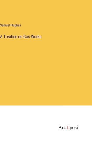 Cover image for A Treatise on Gas-Works