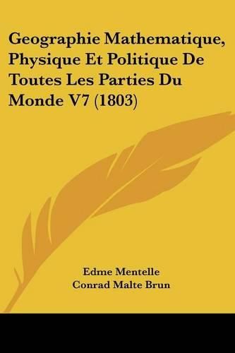 Geographie Mathematique, Physique Et Politique de Toutes Les Parties Du Monde V7 (1803)