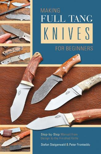 Cover image for Making Full Tang Knives for Beginners: Step-by-Step Manual from Design to the Finished Knife