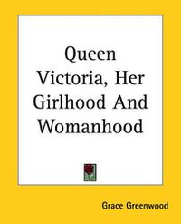 Cover image for Queen Victoria, Her Girlhood And Womanhood