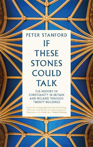 Cover image for If These Stones Could Talk: The History of Christianity in Britain and Ireland through Twenty Buildings