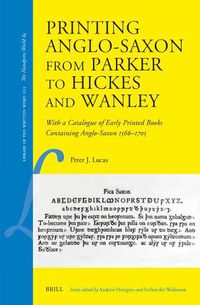 Cover image for Printing Anglo-Saxon from Parker to Hickes and Wanley: With A Catalogue of Early Printed Books containing Anglo-Saxon 1566-1705