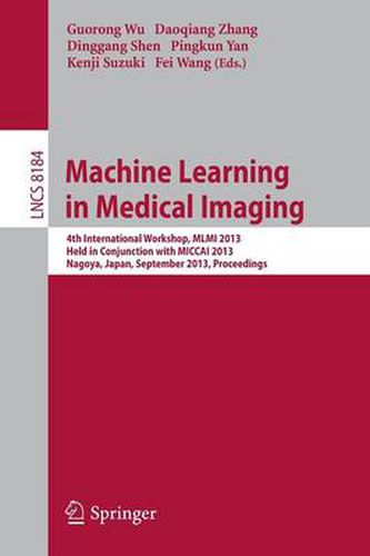 Machine Learning in Medical Imaging: 4th International Workshop, MLMI 2013, Held in Conjunction with MICCAI 2013, Nagoya, Japan, September 22, 2013, Proceedings