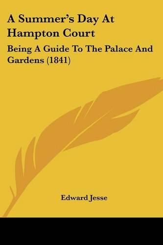 A Summer's Day at Hampton Court: Being a Guide to the Palace and Gardens (1841)