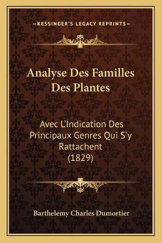 Analyse Des Familles Des Plantes: Avec L'Indication Des Principaux Genres Qui S'y Rattachent (1829)