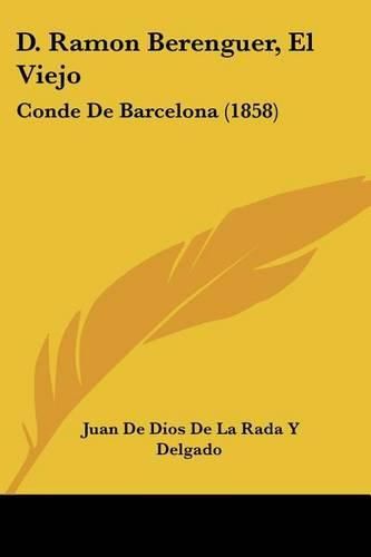 Cover image for D. Ramon Berenguer, El Viejo: Conde de Barcelona (1858)