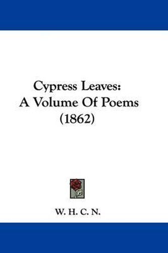 Cover image for Cypress Leaves: A Volume Of Poems (1862)