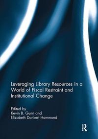 Cover image for Leveraging Library Resources in a World of Fiscal Restraint and Institutional Change