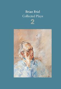 Cover image for Brian Friel: Collected Plays - Volume 2: The Freedom of the City; Volunteers; Living Quarters; Aristocrats; Faith Healer; Translations