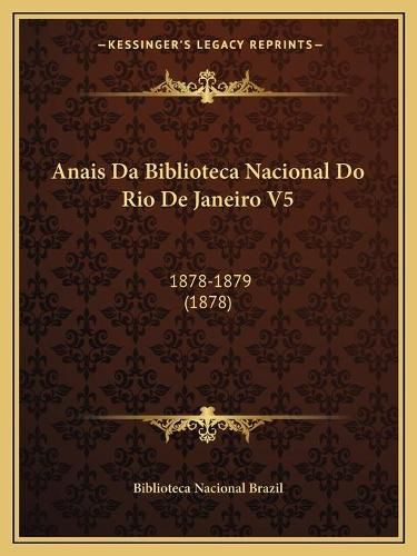 Cover image for Anais Da Biblioteca Nacional Do Rio de Janeiro V5: 1878-1879 (1878)