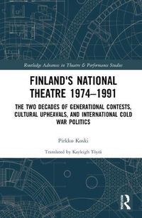 Cover image for Finland's National Theatre 1974-1991: The Two Decades of Generational Contests, Cultural Upheavals, and International Cold War Politics