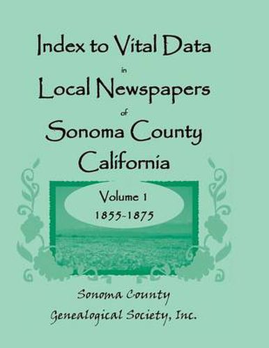 Cover image for Index to Vital Data in Local Newspapers of Sonoma County, California, Volume I: 1855-1875