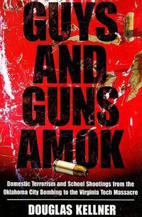 Cover image for Guys and Guns Amok: Domestic Terrorism and School Shootings from the Oklahoma City Bombing to the Virginia Tech Massacre