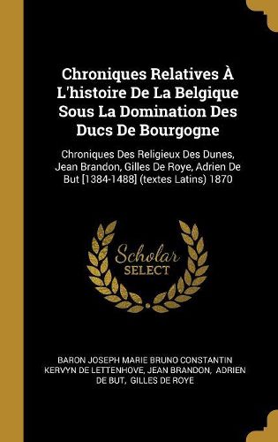 Cover image for Chroniques Relatives A L'histoire De La Belgique Sous La Domination Des Ducs De Bourgogne