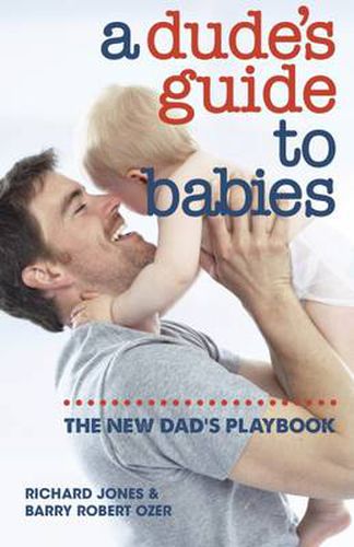 A Dude's Guide to Babies: The New Dad's Playbook