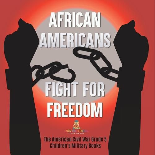 Cover image for African Americans Fight for Freedom The American Civil War Grade 5 Children's Military Books